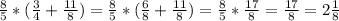 \frac{8}{5}*(\frac{3}{4}+\frac{11}{8})= \frac{8}{5}*(\frac{6}{8}+\frac{11}{8})= \frac{8}{5}*\frac{17}{8}=\frac{17}{8}= 2\frac{1}{8}