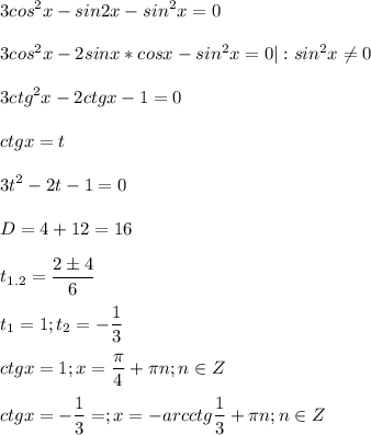 \displaystyle 3cos^2x-sin2x-sin^2x=0\\\\3cos^2x-2sinx*cosx-sin^2x=0|:sin^2x\neq 0\\\\ 3ctg^2x-2ctgx-1=0\\\\ctgx=t\\\\3t^2-2t-1=0\\\\D=4+12=16\\\\t_{1.2}=\frac{2 \pm 4}{6}\\\\t_1=1; t_2=-\frac{1}{3}\\\\ctgx=1; x=\frac{\pi }{4}+\pi n; n \in Z\\\\ctgx=-\frac{1}{3}=; x=-arcctg\frac{1}{3}+\pi n; n \in Z
