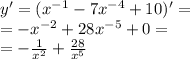 y' = ( {x}^{ - 1} - 7 {x}^{ - 4} + 10)' = \\ = - {x}^{ - 2} + 28 {x}^{ - 5} + 0= \\ = - \frac{1}{ {x}^{2} } + \frac{28}{ {x}^{5} }
