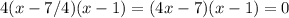 4(x-7/4)(x-1)=(4x-7)(x-1)=0