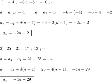 1)\ \ -4\ ;\ -6\ ;\ -8\ ;\ -10\ ;\cdots \\\\d=a_{n+1}-a_{n\ \ ,\ \ \ }d=a_2-a_1=-6-(-4)=-6+4=-2\\\\a_{n}=a_1+d(n-1)=-4-2(n-1)=-2n-2\\\\\boxed{\ a_{n}=-2n-2\ }\\\\\\2)\ \ 25\ ;\ 21\ ;\ 17\ ;\ 13\ ;\cdots \\\\d=a_2-a_1=21-25=-4\\\\a_{n}=a_1+d(n-1)=25-4(n-1)=-4n+29\\\\\boxed{\ a_{n}=-4n+29\ }