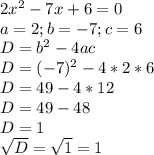 2x^2-7x+6=0\\a=2; b=-7; c=6\\D=b^2-4ac\\D=(-7)^2-4*2*6\\D=49-4*12\\D=49-48\\D=1\\\sqrt{D}=\sqrt{1}=1