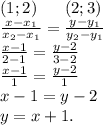 (1;2)\ \ \ \ \ (2;3)\\\frac{x-x_{1} }{x_{2} -x_{1} } =\frac{y-y_{1} }{y_{2}-y_{1} }\\\frac{x-1}{2-1}=\frac{y-2}{3-2} \\\frac{x-1}{1} =\frac{y-2}{1}\\x-1=y-2\\y=x+1.