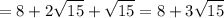 \displaystyle =8 + 2\sqrt{15} +\sqrt{15} = 8+3\sqrt{15}