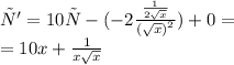 у'=10х - ( - 2 \frac{ \frac{1}{2 \sqrt{x} } }{( { \sqrt{x}) }^{2} } ) + 0 = \\ = 10x + \frac{1}{x \sqrt{x} }