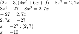 (2x-3)(4x^2+6x+9)-8x^3=2,7x\\8x^3-27-8x^3=2,7x\\-27=2,7x\\2,7x=-27\\x=-27:(2,7)\\x=-10