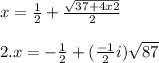 x = \frac{1}{2} + \frac{ \sqrt{37 + 4x2} }{2} \\ \\2. x = - \frac{1}{2} + ( \frac{ - 1}{2} i) \sqrt{87}