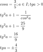 \displaystyle cosa=\frac{3}{5}; a \in I; tga0\\\\tg^2a+1=\frac{1}{cos^2a}\\\\tg^2a+1=\frac{25}{9}\\\\tg^2a=\frac{16}{9}\\\\tga= \pm \frac{4}{3}