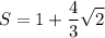 \displaystyle S=1+\frac{4}{3}\sqrt{2}