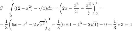 \displaystyle S=\int\limits^1_0 ((2-x^2)-\sqrt{x} )dx=\bigg(2x-\frac{x^3}{3}-\frac{x^{\frac{3}{2}}}{\frac{3}{2}}\bigg)^1_0=\\\\=\frac{1}{3}\bigg(6x-x^3-2\sqrt{x^3}\bigg)^1_0=\frac{1}{3}(6*1-1^3-2\sqrt{1})-0=\frac{1}{3}*3=1
