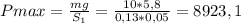 Pmax = \frac{mg}{S_{1} } = \frac{10*5,8}{0,13*0,05} = 8923,1