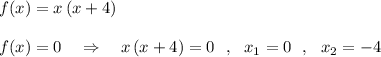 f(x)=x\, (x+4)\\\\f(x)=0\ \ \ \Rightarrow \ \ \ x\, (x+4)=0\ \ ,\ \ x_1=0\ \ ,\ \ x_2=-4