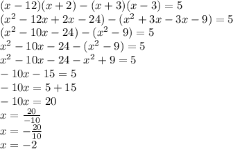 (x-12)(x+2)-(x+3)(x-3)=5\\(x^2-12x+2x-24)-(x^2+3x-3x-9)=5\\(x^2-10x-24)-(x^2-9)=5\\x^2-10x-24-(x^2-9)=5\\x^2-10x-24-x^2+9=5\\-10x-15=5\\-10x=5+15\\-10x=20\\x=\frac{20}{-10}\\x=-\frac{20}{10}\\x=-2