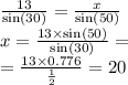 \frac{13}{ \sin(30) } = \frac{x}{ \sin(50) } \\ x = \frac{13 \times \sin(50) }{ \sin(30) } = \\ = \frac{13 \times 0.776}{ \frac{1}{2} } = 20