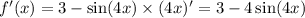 f'(x) = 3 - \sin(4x) \times (4x)' = 3 - 4 \sin(4x)