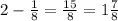 2 - \frac{1}{8} = \frac{15}{8} = 1 \frac{7}{8}