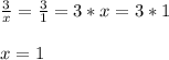 \frac{3}{x} = \frac{3}{1} = 3 * x = 3 * 1 \\\\x = 1