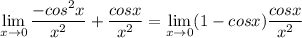 \displaystyle \lim_{x \to 0} \frac{-cos^2x}{x^2} +\frac{cosx}{x^2} = \lim_{x \to 0} (1-cosx)\frac{cosx}{x^2}