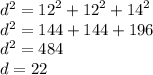 {d}^{2} = {12}^{2} + {12}^{2} + {14}^{2} \\ {d}^{2} = 144 + 144 + 196 \\ {d}^{2} = 484 \\ d = 22
