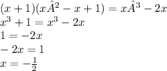 (x+1)(x²-x+1)=x³-2x \\ x {}^{3} + 1 = x {}^{3} - 2x \\ 1 = - 2x \\ - 2x = 1 \\ x = - \frac{1}{2}