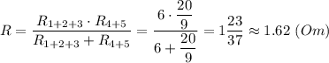 R = \dfrac{R_{1+2+3}\cdot R_{4+5}}{R_{1+2+3}+R_{4+5}} =\dfrac{6 \cdot \dfrac{20}{9} }{6 + \dfrac{20}{9} } = 1\dfrac{23}{37} \approx 1.62~(Om)