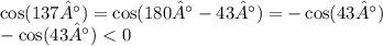 \cos(137°) = \cos(180° - 43°) = - \cos(43°) \\ - \cos(43°) < 0