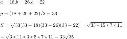 \displaystyle a=18.b=26.c=22\\\\p=(18+26+22)/2=33\\\\S=\sqrt{33(33-18)(33-26)(33-22)}=\sqrt{33*15*7*11}=\\\\=\sqrt{3*11*3*5*7*11}=33\sqrt{35}