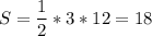 \displaystyle S=\frac{1}{2}*3*12=18