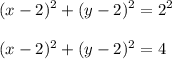 \displaystyle(x-2)^2+(y-2)^2=2^2\\\\(x-2)^2+(y-2)^2=4