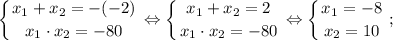 $ \displaystyle \left \{ {{x_{1}+x_{2}=-(-2)} \atop {x_{1} \cdot x_{2}=-80}} \right. \Leftrightarrow \left \{ {{x_{1}+x_{2}=2} \atop {x_{1} \cdot x_{2}=-80}} \right. \Leftrightarrow \left \{ {{x_{1}=-8} \atop {x_{2}=10}} \right. ; $