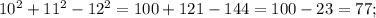 10^{2}+11^{2}-12^{2}=100+121-144=100-23=77;