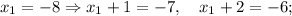 x_{1}=-8 \Rightarrow x_{1}+1=-7, \quad x_{1}+2=-6;