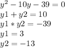 y^2-10y-39=0\\y1+y2=10\\y1*y2=-39\\y1=3\\y2=-13