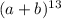 (a + b) {}^{13}