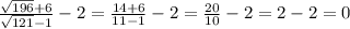 \frac{\sqrt{196}+6 }{\sqrt{121}-1 } -2 = \frac{14+6}{11-1} -2 = \frac{20}{10} - 2 = 2-2 = 0