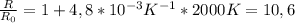 \frac{R}{R_{0} } = 1 + 4,8 * 10^{-3}K^{-1} * 2000K = 10,6