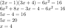 (2x-1)(3x+4)-6x^2=16\\6x^2+8x-3x-4-6x^2=16\\5x-4=16\\5x=20\\x=4