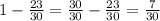 1 - \frac{23}{30} = \frac{30}{30} - \frac{23}{30} = \frac{7}{30}