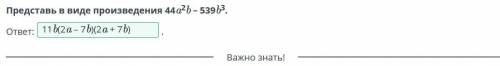 Представь в виде произведения 44a2b - 539b3.ответ:А11b2a - 7)(2a+ 7)11 b(2а - 7b)(2a+ 7b)11b4a-7b)(4