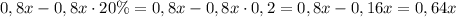 0,8x-0,8x \cdot 20\%=0,8x-0,8x \cdot 0,2=0,8x-0,16x=0,64x