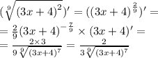 ( \sqrt[9]{ {(3x + 4)}^{2} } ) '= ( {(3x + 4)}^{ \frac{2}{9} } ) '= \\ = \frac{2}{9} {(3x + 4)}^{ - \frac{7}{9} } \times (3x + 4) '= \\ = \frac{2 \times 3}{9 \sqrt[9]{ {(3x + 4)}^{7} } } = \frac{2}{3 \sqrt[9]{ {(3x + 4)}^{7} } }