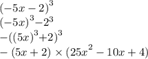 {( - 5x - 2)}^{3} \\ {( - 5x)}^{3} { - 2}^{3} \\ { - ((5x)}^{3} { + 2)}^{3} \\ - (5x + 2) \times {(25x}^{2} - 10x + 4)