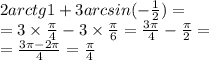 2arctg1 + 3arcsin( - \frac{1}{2} ) = \\ = 3 \times \frac{\pi}{4} - 3 \times \frac{\pi}{6} = \frac{3\pi}{4} - \frac{\pi}{2} = \\ = \frac{3\pi - 2\pi}{4} = \frac{\pi}{4}