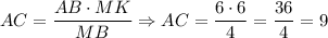 AC = \dfrac{AB \cdot MK}{MB} \Rightarrow AC = \dfrac{6 \cdot 6}{4}=\dfrac{36}{4}=9