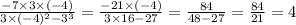 \frac{ - 7 \times 3 \times ( - 4)}{3 \times ( - 4) {}^{2} - 3 {}^{3} } = \frac{ - 21 \times ( - 4)}{3 \times 16 - 27} = \frac{84}{48 - 27} = \frac{84}{21} = 4