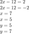 2x - 12 = 2 \\ 2x - 12 = - 2 \\ x = 7 \\ x = 5 \\ y = 5 \\ y = 7