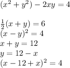 ({x}^{2} + {y}^{2} ) - 2xy = 4 \\ \\ \frac{1}{2} (x + y) = 6 \\ (x - y) {}^{2} = 4 \\ x + y = 12 \\ y = 12 - x \\ (x - 12 + x) {}^{2} = 4