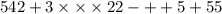 542 + 3 \times \times \times 22 - + + 5 + 55