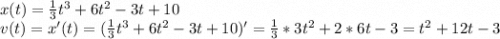 x(t)=\frac{1}{3}t^3+6t^2-3t+10\\v(t)=x'(t)=(\frac{1}{3}t^3+6t^2-3t+10)'=\frac{1}{3}*3t^2+2*6t-3=t^2+12t-3\\