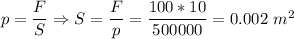 p = \dfrac F S \Rightarrow S = \dfrac F p = \dfrac{100 * 10}{500 000} = 0.002~m^2